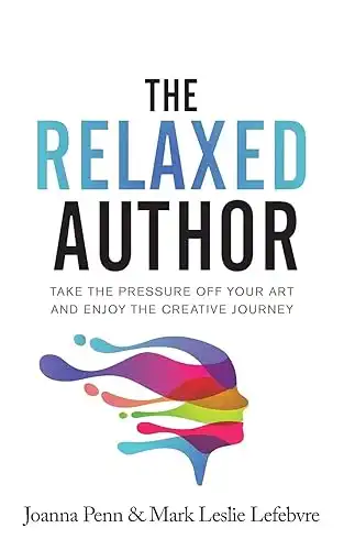 The Relaxed Author: Take the Pressure Off Your Art and Enjoy the Creative Journey (Creative Business Books for Writers and Authors)